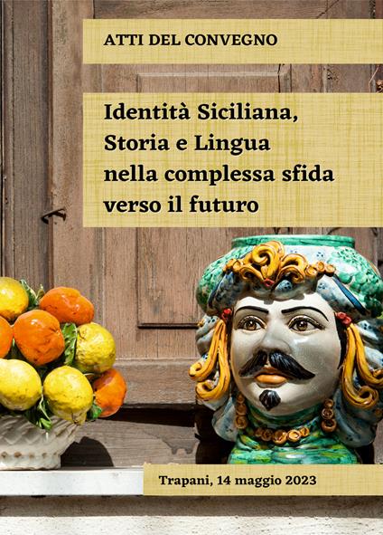 Identità siciliana, storia e lingua nella complessa sfida verso il futuro. Atti del Convegno (Trapani, 14 maggio 2023) - copertina