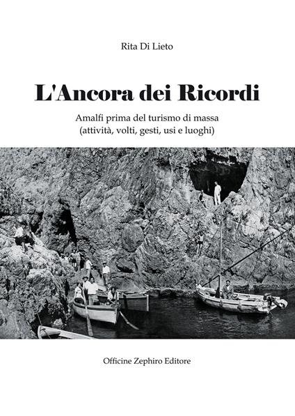 L' ancora dei ricordi. Amalfi prima del turismo di massa: attività, volti, gesti, usi e luoghi - Rita Di Lieto - copertina