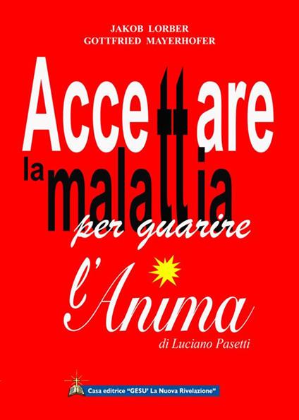 Accettare la malattia per guarire l'anima - Jakob Lorber,Luciano Pasetti - ebook