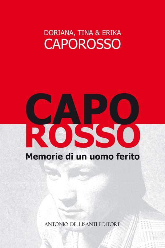 Caporosso, memorie di un uomo ferito - Doriana Caporosso,Tina Caporosso,Erika Caporosso - copertina