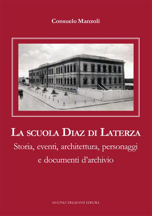 La scuola Diaz di Laterza. Storia, eventi, architettura, personaggi e documenti d'archivio - Consuelo Manzoli - copertina