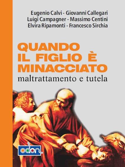 Quando il figlio è minacciato. Maltrattamento e tutela - Eugenio Calvi,Massimo Centini,Elvira Ripamonti - ebook