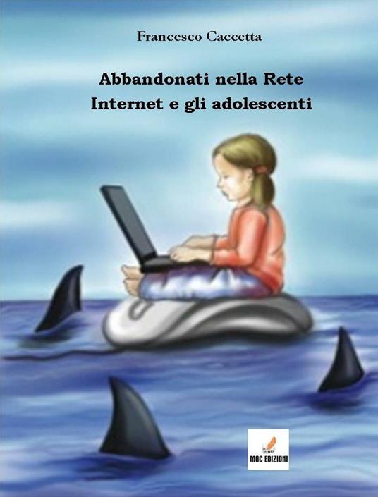 Abbandonati nella rete. Internet e gli adolescenti - Francesco Caccetta - copertina