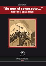 Se non ci conoscete... Racconti squadristi