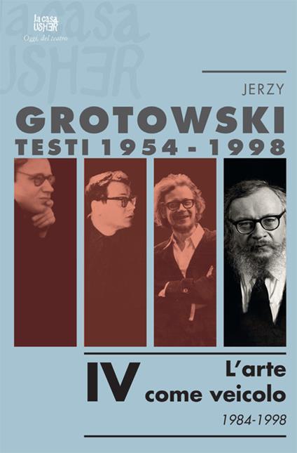 Testi (1954-1998). Vol. 4: L'arte come veicolo (1984... - Jerzy Grotowski - copertina