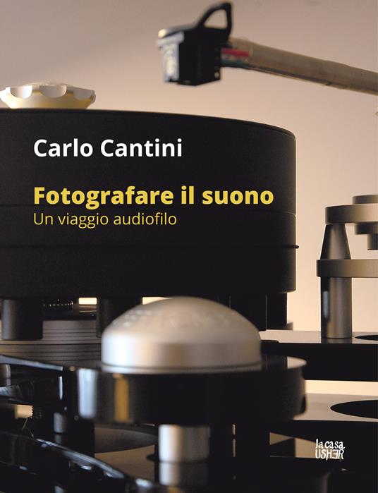 Fotografare il suono. Un viaggio audiofilo. Ediz. illustrata - Carlo  Cantini - Libro - La Casa Usher - | IBS