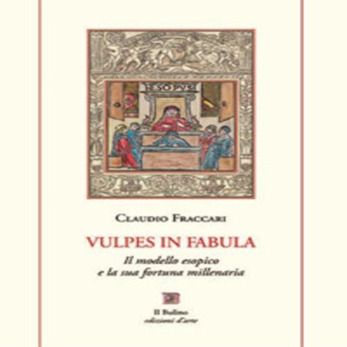 Vulpes in fabula. Il modello esopico e la sua fortuna millenaria. Con ventisei favole scelte e nuovamente tradotte - Claudio Fraccari - copertina