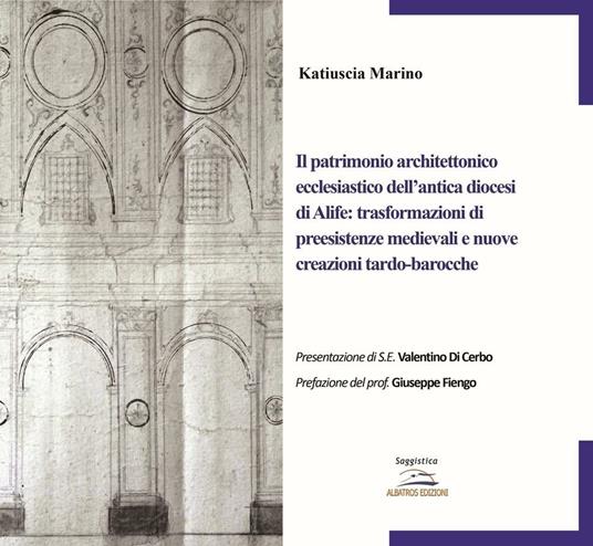 Il patrimonio architettonico ecclesiastico dell'antica diocesi di Alife: trasformazioni di preesistenze medievali e nuove creazioni tardo-barocche - Katiuscia Marino - copertina