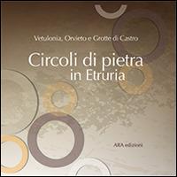 Circoli di pietra in Etruria. Vetulonia, Orvieto e Grotte di Castro - copertina