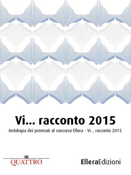 Vi... racconto 2015 - AA.VV.,Lucia Dionisi,Antonio Fresa,Simona Marelli - ebook