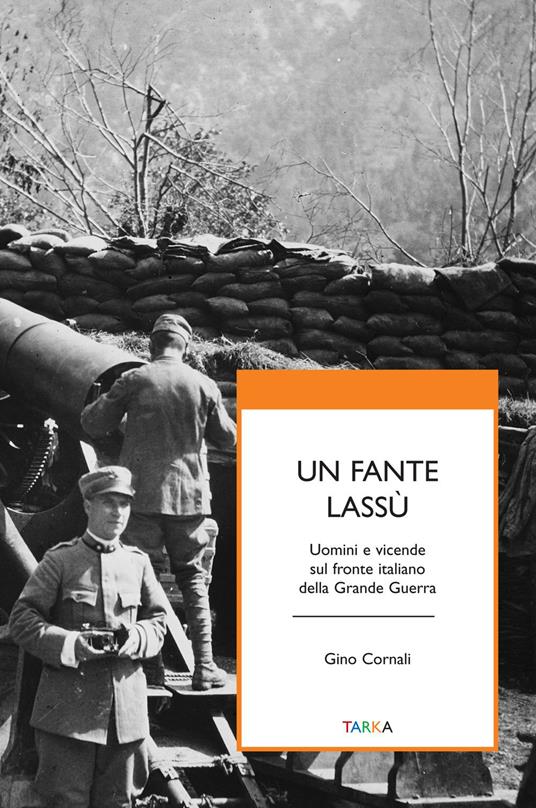 Un fante lassù. Uomini e vicende sul fronte italiano della grande guerra - Gino Cornali - copertina