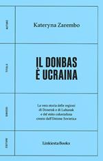 Il Donbas è Ucraina. La vera storia delle regioni di Donetsk e Luhansk e del mito colonialista creato dall'Unione Sovietica