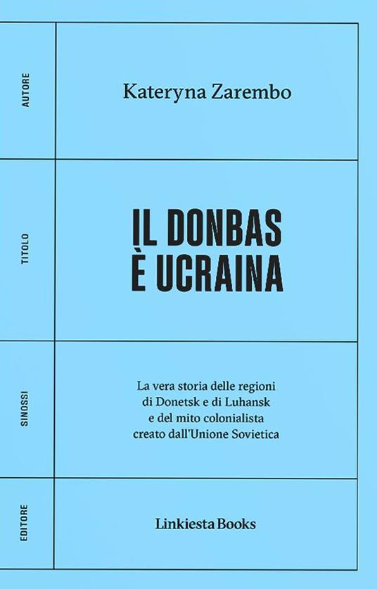 Il Donbas è Ucraina. La vera storia delle regioni di Donetsk e Luhansk e del mito colonialista creato dall'Unione Sovietica - Kateryna Zarembo - copertina