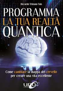 Image of Programma la tua realtà quantica. Come cambiare la mappa del cervello per modellare la tua realtà quantica