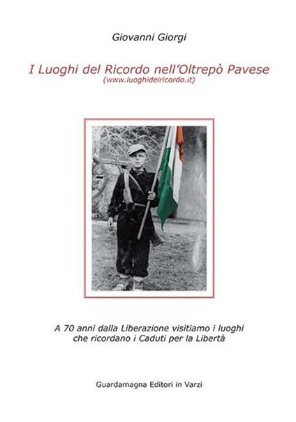 I luoghi del ricordo nell'Oltrepo' pavese a 70 anni dalla liberazione. Visitiamo i luoghi che ricordano i caduti per la libertà - Giovanni Giorgi - copertina