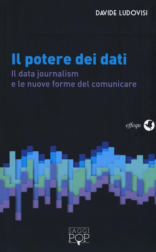 Il potere dei dati. Il data journalism e le nuove frontiere del comunicare - Davide Ludovisi - copertina