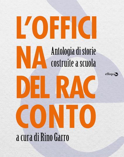 L'officina del racconto. Antologia di storie costruite a scuola - copertina