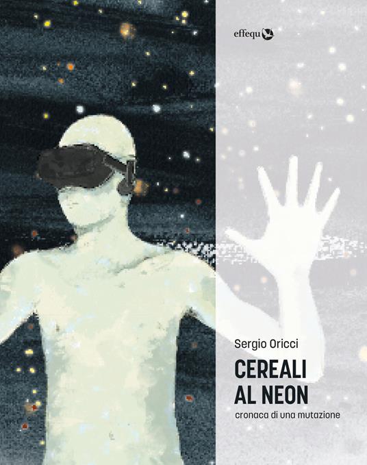 Cereali al neon. Cronaca di una mutazione - Sergio Oricci - ebook