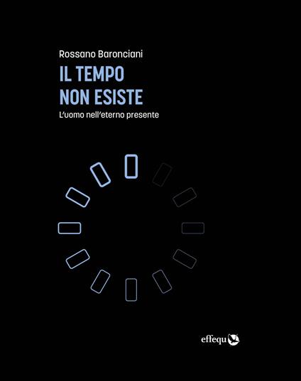 Il tempo non esiste. L'uomo nell'eterno presente - Rossano Baronciani - ebook