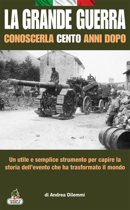 La Grande Guerra conoscerla cento anni dopo - Andrea Dilemmi - copertina