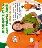 Bimbincucina con Valeria Rossi e Carotino. 20 ricette semplici sane e divertenti da fare in casa con i tuoi bambini e da cantare tutti insieme!!! Con CD Audio