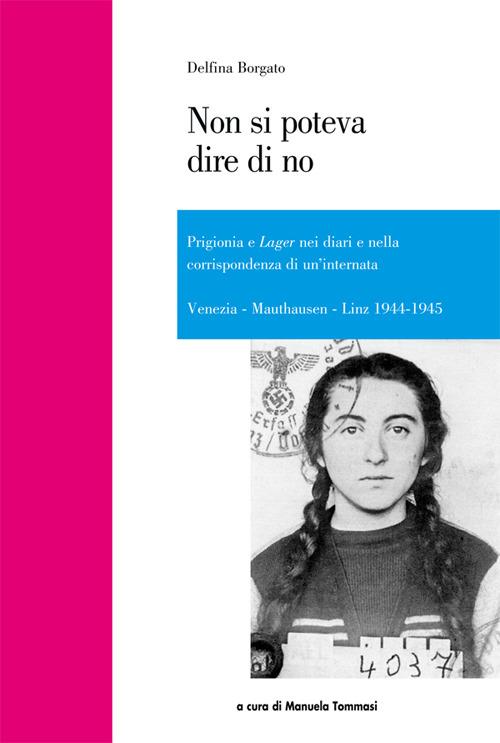 Non si poteva dire di no. Prigionia e lager nei diari e nella corrispondenza di un'internata - Delfina Borgato - copertina