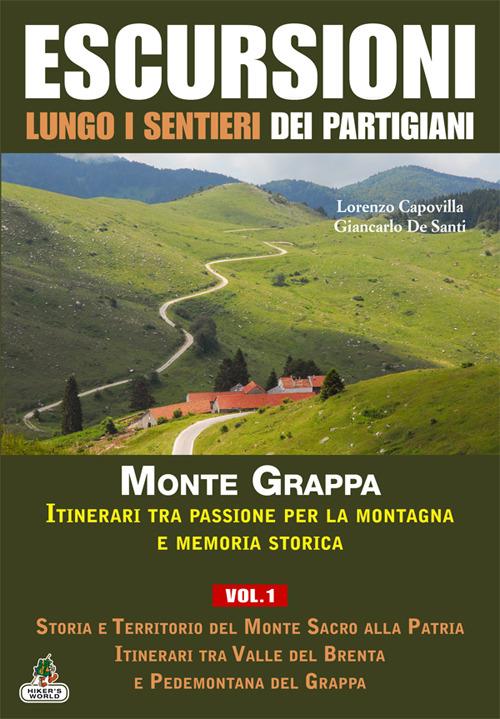 Escursioni lungo i sentieri dei partigiani. Vol. 1: Storia e territorio del Monte Sacro alla patria, itinerari tra Valle del Brenta e Pedemontana del Grappa. - Lorenzo Capovilla,Giancarlo De Santi - copertina