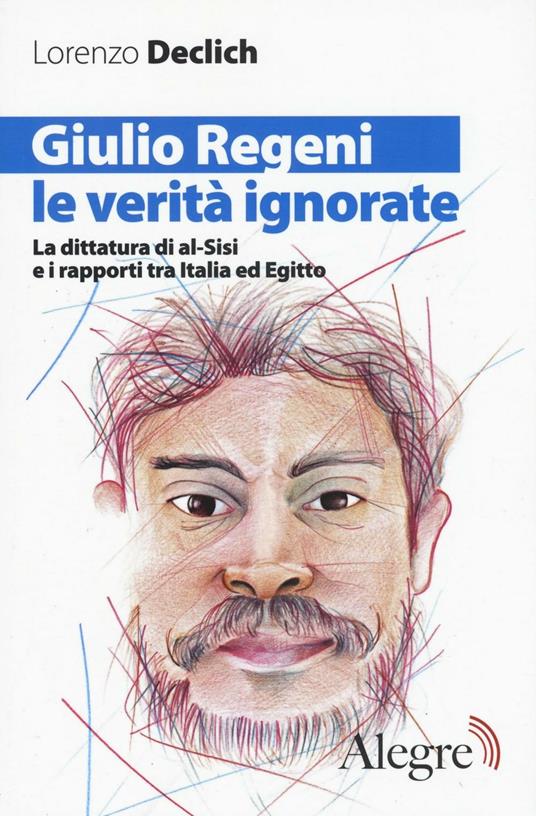 Giulio Regeni, le verità ignorate. La dittatura di al-Sisi e i rapporti tra Italia ed Egitto - Lorenzo Declich - copertina
