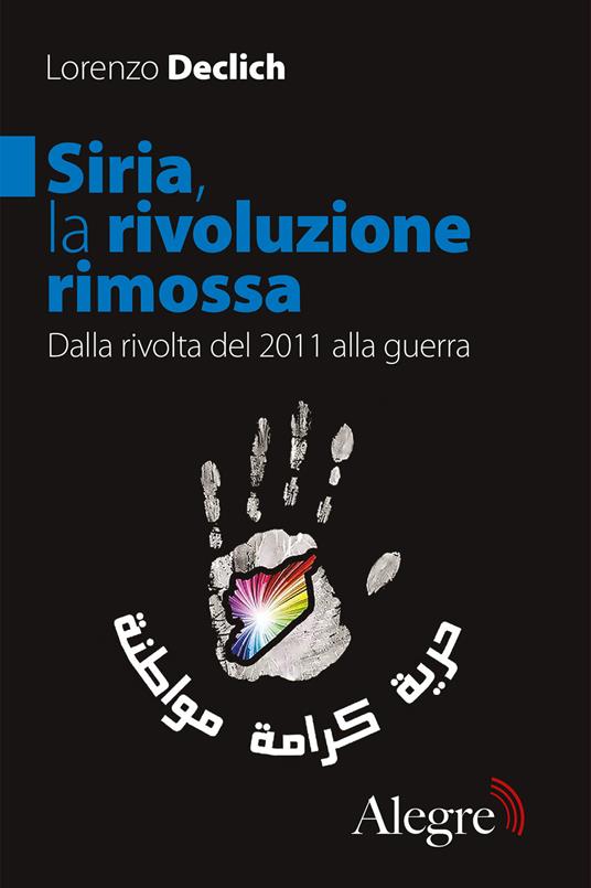 Siria, la rivoluzione rimossa. Dalla rivolta del 2011 alla guerra - Lorenzo Declich - ebook