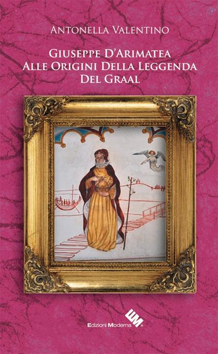 Giuseppe D'Arimatea. Alle origini della leggenda del Graal - Antonella Valentino - copertina