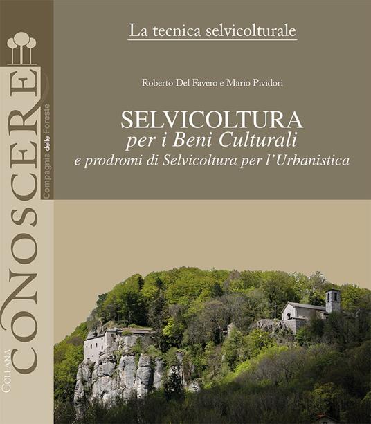 Selvicoltura per i beni culturali e prodromi di selvicoltura per l'urbanistica - Roberto Del Favero,Mario Pividori - copertina