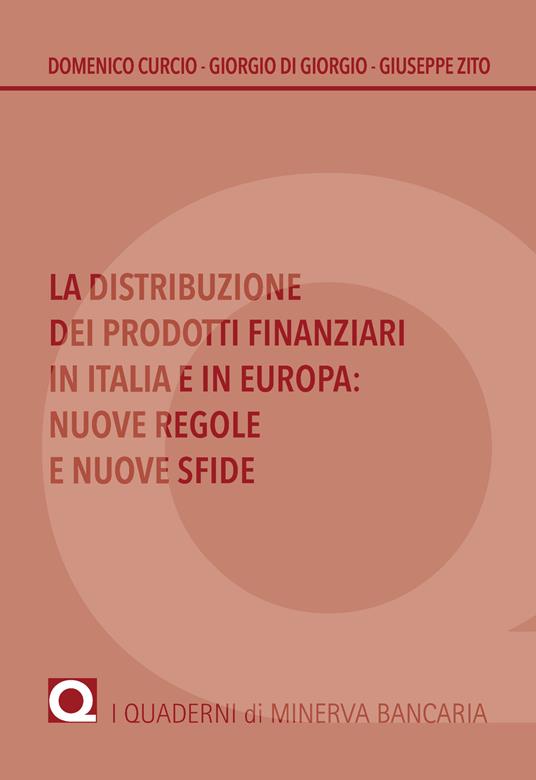 La distribuzione dei prodotti finanziari in Italia e in Europa. Nuove regole e nuove sfide - Domenico Curcio,Giorgio Di Giorgio,Giuseppe Zito - copertina