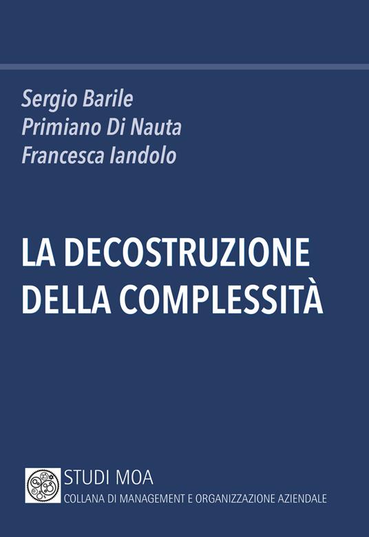 La decostruzione della complessità - Sergio Barile,Primiano Di Nauta,Francesca Iandolo - copertina