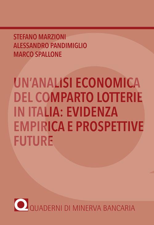 Un' analisi economica del comparto lotterie in Italia: evidenza empirica e prospettive future - Stefano Marzioni,Alessandro Pandimiglio,Marco Spallone - copertina