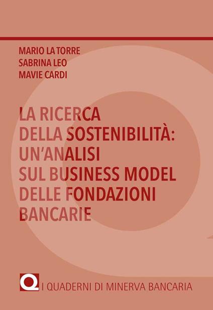 La ricerca della sostenibilità: un'analisi sul business model delle fondazioni bancarie - Mario La Torre,Sabrina Leo,Mavie Cardi - copertina