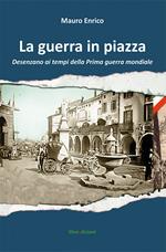 La guerra in piazza. Desenzano ai tempi della prima guerra mondiale