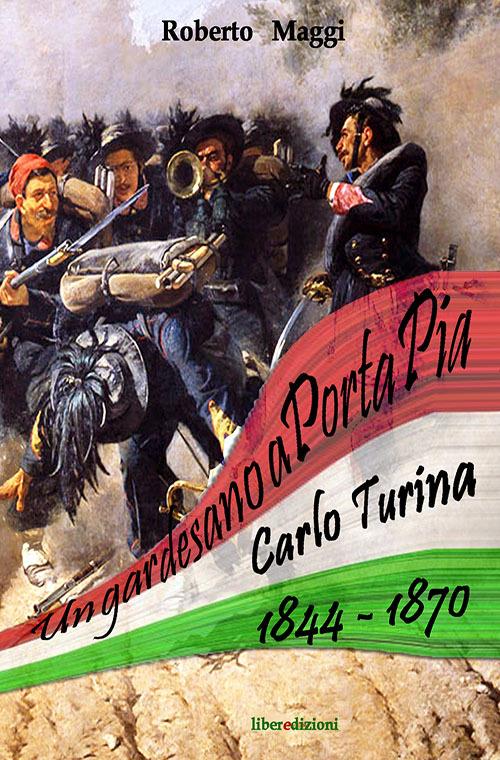 Un gardesano a Porta Pia. Carlo Turina 1844-1870 - Roberto Maggi - copertina