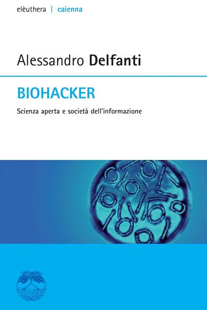 Biohacker. Scienza aperta e società dell'informazione - Alessandro Delfanti - ebook