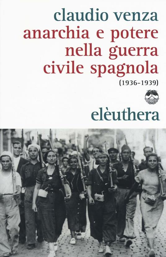 Anarchia e potere nella guerra civile spagnola (1936-1939) - Claudio Venza - copertina