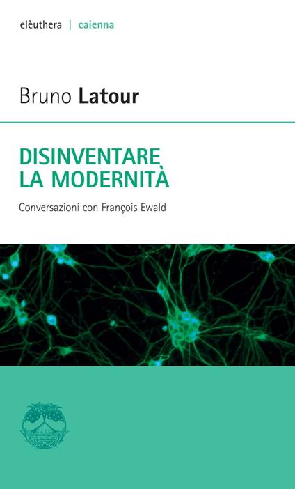 Disinventare la modernità. Conversazioni con François Ewald - Bruno Latour,François Ewald - copertina