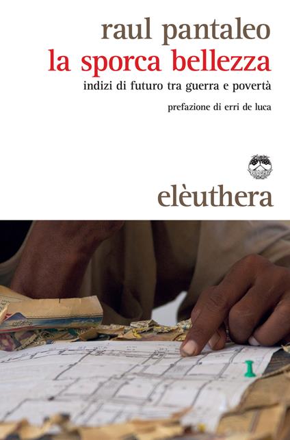 La sporca bellezza. Indizi di futuro tra guerra e povertà - Raul Pantaleo - ebook