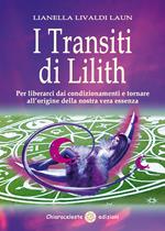 I transiti di Lilith. Per liberarci dai condizionamenti e tornare all'origine della nostra vera essenza