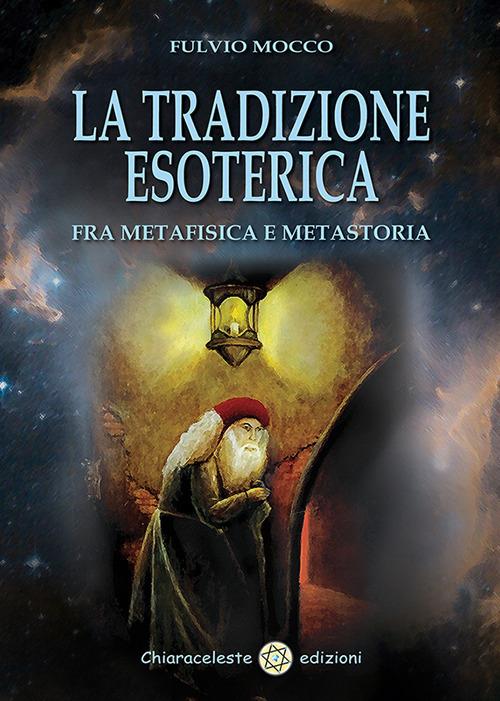 La tradizione esoterica. Fra metafisica e metastoria - Fulvio Mocco - copertina