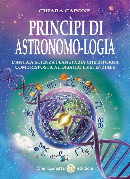 Principi di astronomo-logia. L'antica scienza planetaria che ritorna come risposta al disagio esistenziale - Chiara Capone - ebook