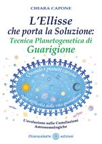 L'ellisse che porta la soluzione. Tecnica planetogenetica di guarigione. L'evoluzione delle costellazioni astronomologiche