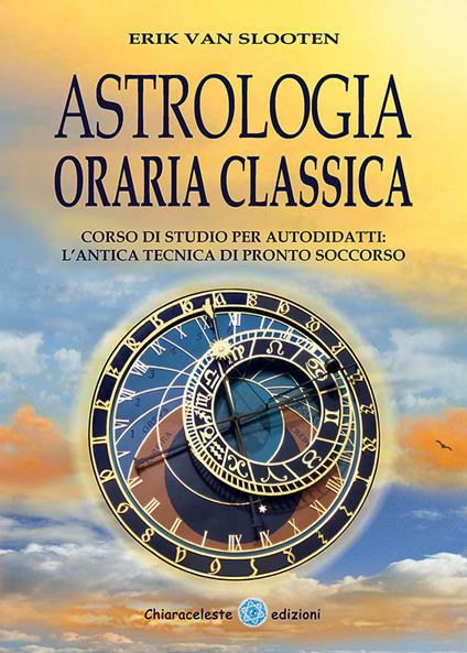 Astrologia oraria classica. Corso di studio per autodidatti - Erik Van Slooten - copertina