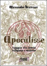 Apocalisse. Viaggio tra storia, religione e mistero - Alexander Browner - copertina