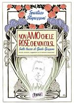 Non amo che le rose che non colsi... sulle tracce di Guido Gozzano. Ricordi, emozioni, suggestioni tra le memorie crepuscolari