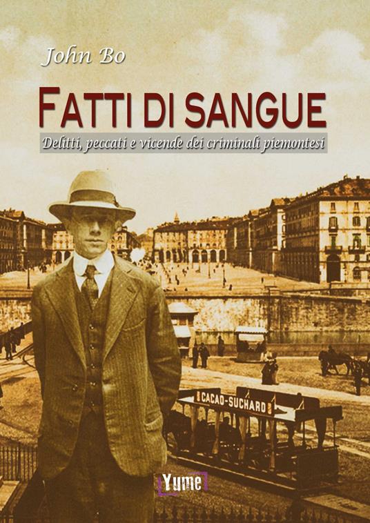 Fatti di sangue. Delitti, peccati e vicende dei criminali piemontesi - John Bo - copertina