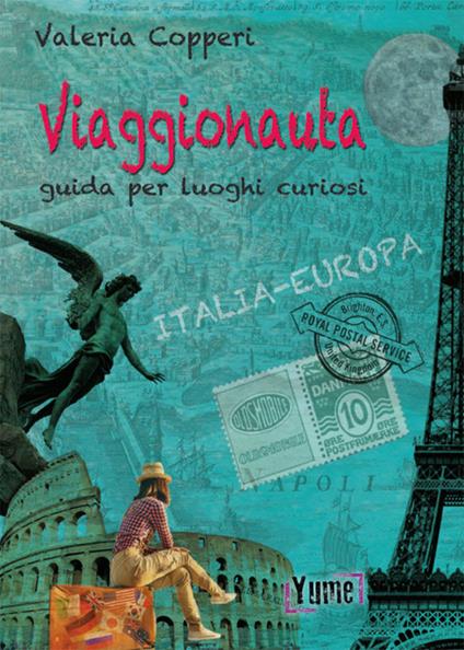 Viaggionauta. Guida per luoghi curiosi - Valeria Copperi - copertina